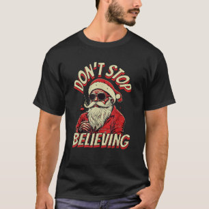Santa Claus Don t Stop Believing Santa Christmas T-Shirt