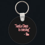 Santa Claus Is Coming That's What She Said Christm Keychain<br><div class="desc">Santa Claus Is Coming That's What She Said Christmas Pun</div>