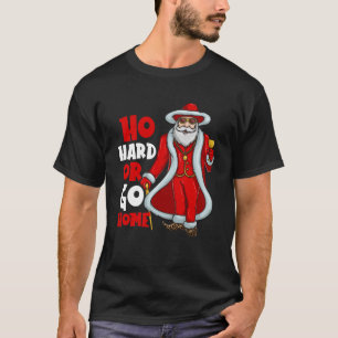 Santa Claus Pimp Ho Hard Or Go Home Funny Christma T-Shirt