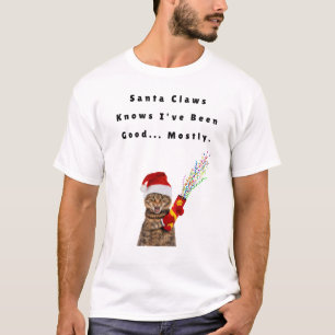 Santa Claws Knows I’ve Been Good... Mostly. T-Shirt