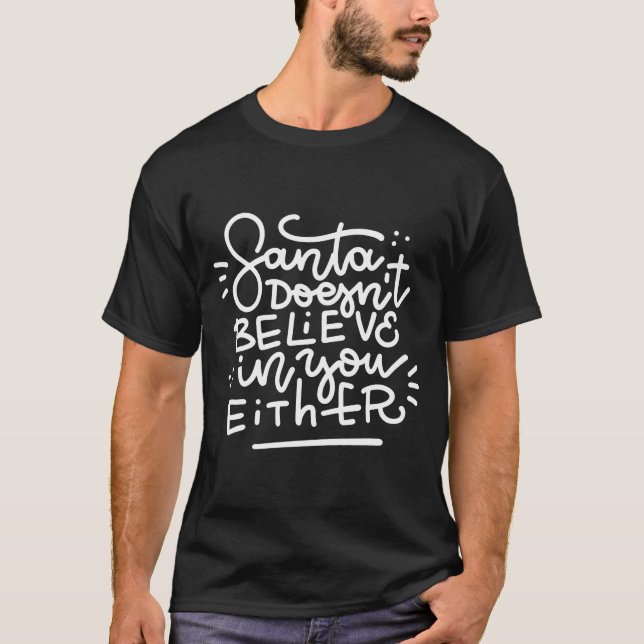 Santa Doesn T Believe In You Either _1  T-Shirt (Front)
