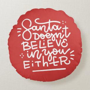 Santa Doesn’t Believe in You Either Round Pillow