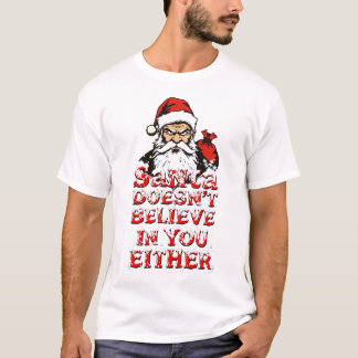Santa Doesn’t Believe in You Either t-shirt