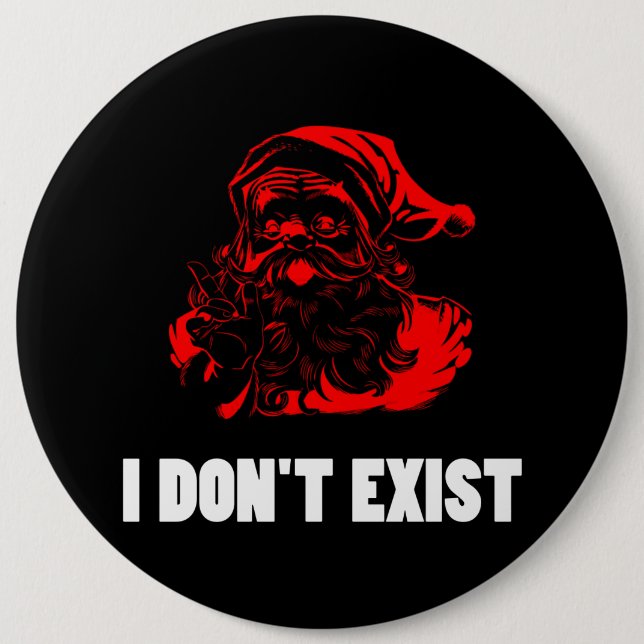 Santa Don?t Exist 6 Inch Round Button (Front)