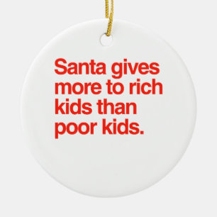 Santa gives more to rich kids than poor kids ceramic ornament