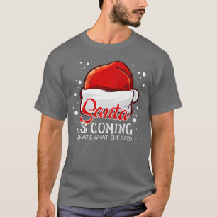 Santa Is Coming Thats What She Said Xmas Christma T-Shirt