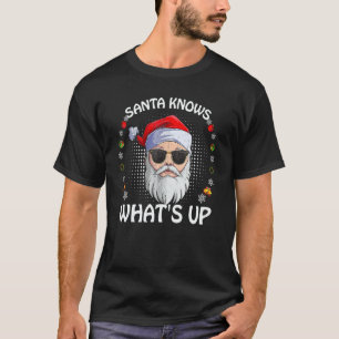 Santa Knows What's Up     Christmas Santa Claus Xm T-Shirt