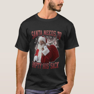 Santa Needs to Empty His Sack Funny Meme Cringe 90 T-Shirt