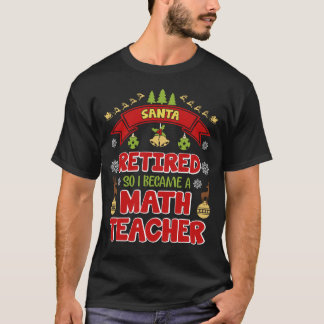 Santa Retired So...Math Teacher Christmas T-Shirt