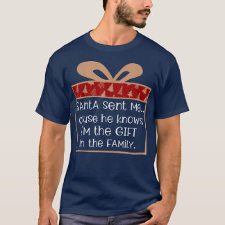 Santa Sent Me  Gift in the Family Funny Sarcastic  T-Shirt