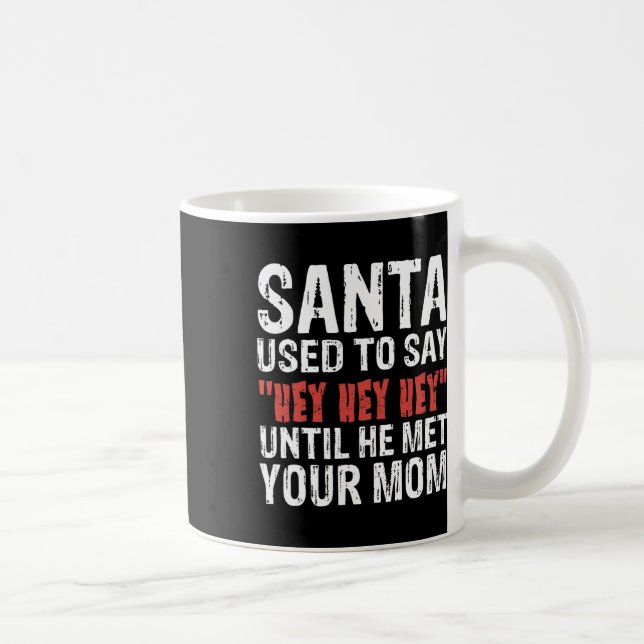 Santa Used To Say hey Hey Hey' Until He Met Your M Coffee Mug (Right)