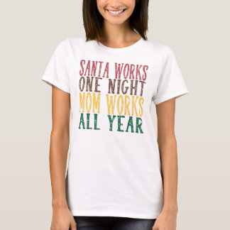 Santa Works One Night Mom Works All Year T-Shirt