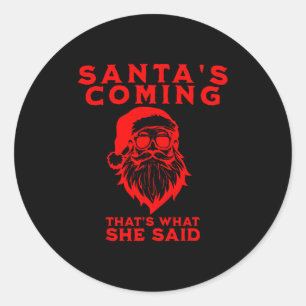 Santa's Coming That's What She Said Inappropriate  Classic Round Sticker