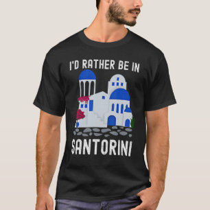 Santorini Greece Souvenir I'd rather be in Santori T-Shirt