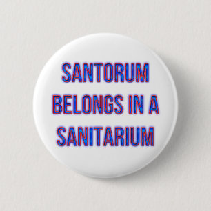 Santorum Belongs In A Sanitarium 2 Inch Round Button