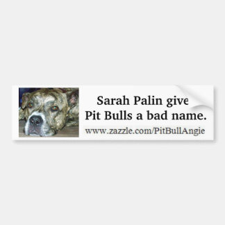 Sarah Palin gives Pit Bulls a bad name Bumper Sticker