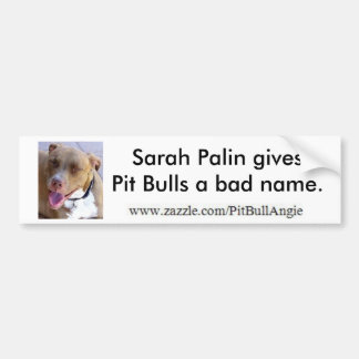 Sarah Palin gives Pit Bulls a bad name. Bumper Sticker