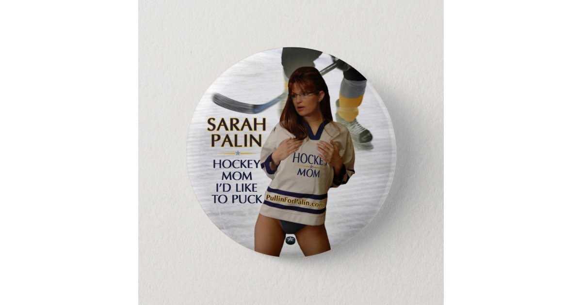 Sarah Palin Hockey Mom Id Like To Puck Button Zazzleca