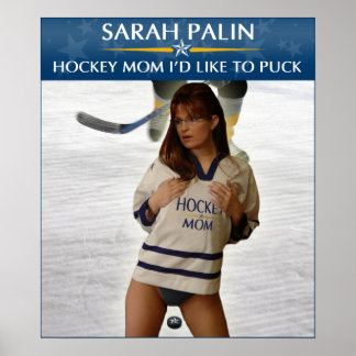 Sarah Palin - Hockey Mom I'd Like To Puck Poster