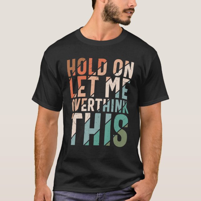 Sarcasm Hold On Let Me Overthink This Sarcastic Hu T-Shirt (Front)