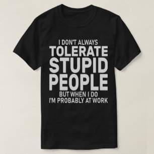 Sarcasm I Don't Always Tolerate Stupid People T-Shirt