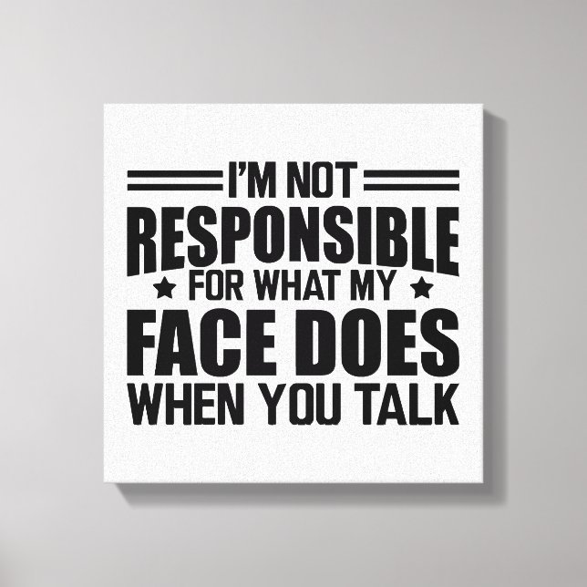 Sarcasm - I'm not responsible for what my face doe Canvas Print (Front)