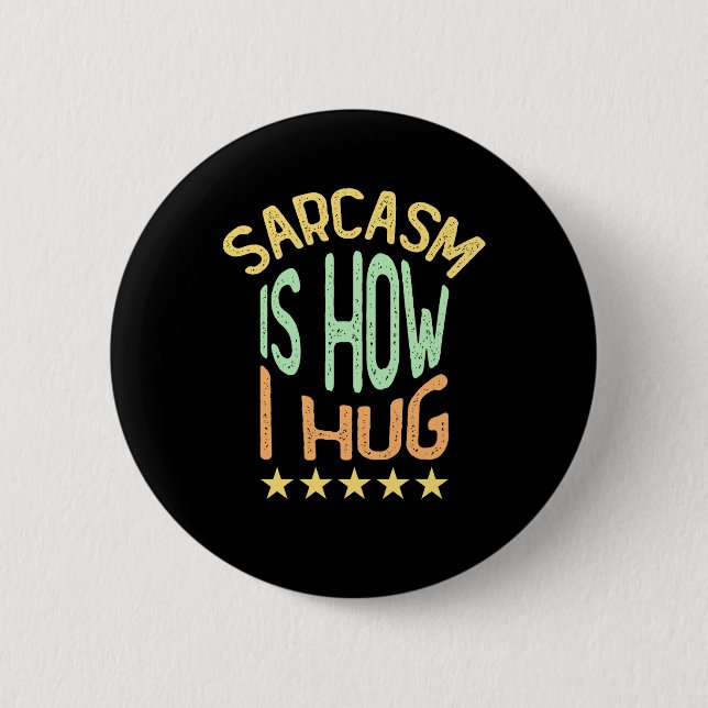 Sarcasm Is How I Hug 2 Inch Round Button (Front)