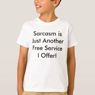 Sarcasm is Just Another Free Service I Offer! T-Shirt