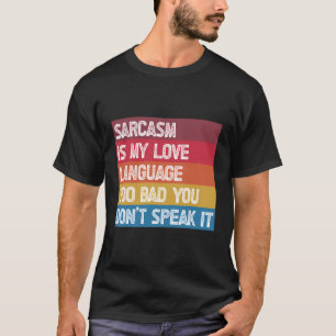 Sarcasm Is My Love Language Too Bad You Don'T Spea T-Shirt