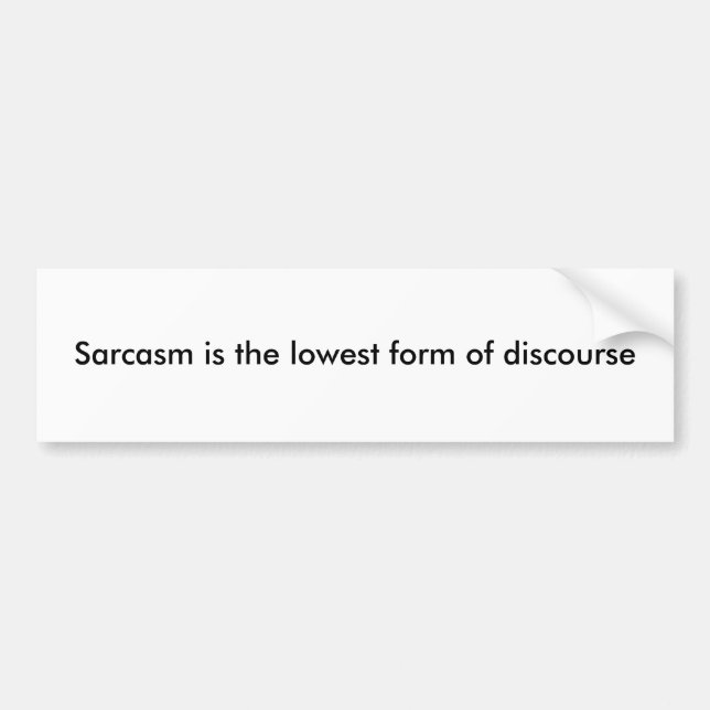 Sarcasm is the lowest form of discourse bumper sticker (Front)