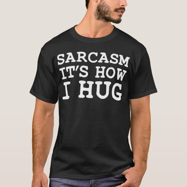 Sarcasm it’s how i hug T-Shirt (Front)