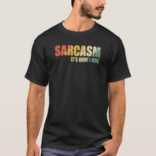 Sarcasm It's How I Hug 17 T-Shirt