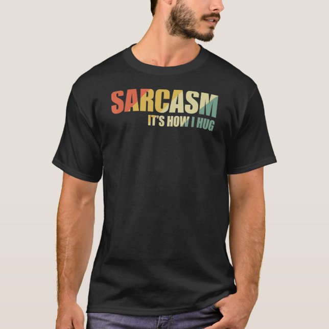 Sarcasm It's How I Hug 17 T-Shirt (Front)
