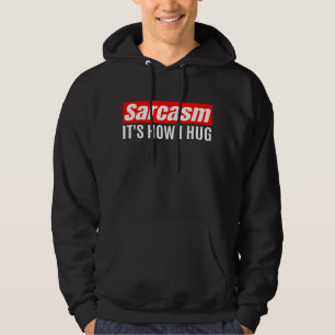 Sarcasm It's How I Hug - Funny Sarcastic Hoodie