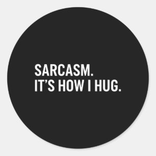 Sarcasm Its How I Hug Funny Sarcastic Humour Classic Round Sticker