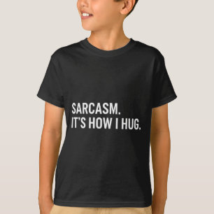 Sarcasm Its How I Hug Funny Sarcastic Humour T-Shirt