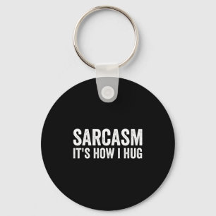 Sarcasm Its How I Hug Funny Sarcastic Keychain