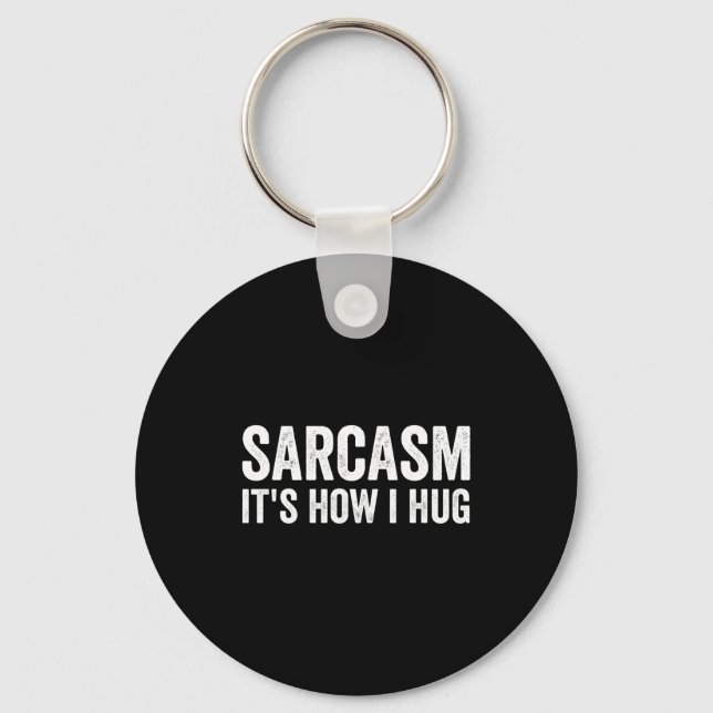 Sarcasm Its How I Hug Funny Sarcastic  Keychain (Front)