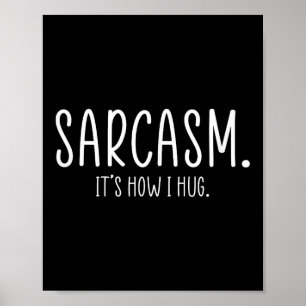Sarcasm Its How I Hug Funny Sarcastic Poster