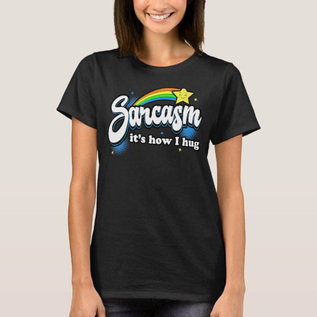 Sarcasm It's How I Hug T-Shirt (Front)