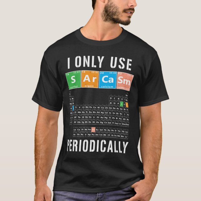 Sarcasm Periodicable I Only Use Sarcasm Periodical T-Shirt (Front)
