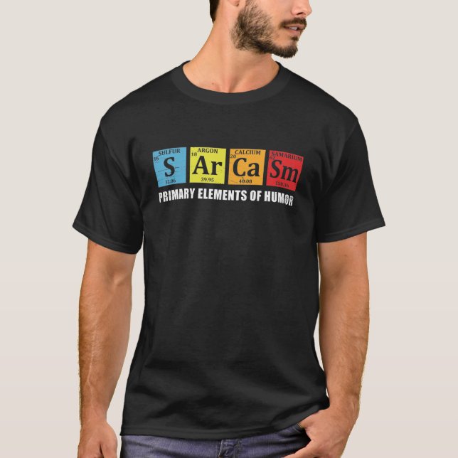 Sarcasm Primary Elements of Humour Funny Chemistry T-Shirt (Front)