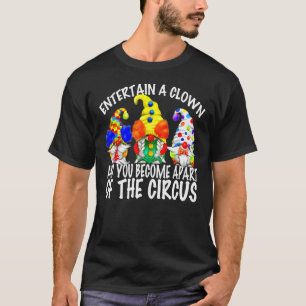 Sarcasm Quote For Men Circus Gnomes In Clown Costu T-Shirt