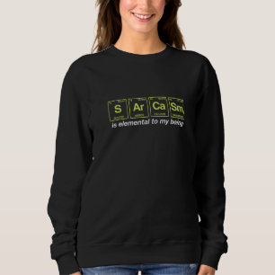 Sarcasm Quote Written In Periodic Table Elements Sweatshirt