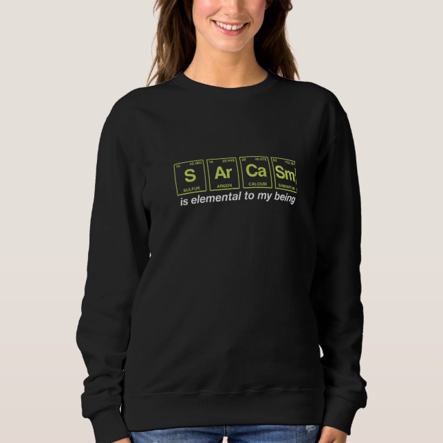 Sarcasm Quote Written In Periodic Table Elements   Sweatshirt (Front)