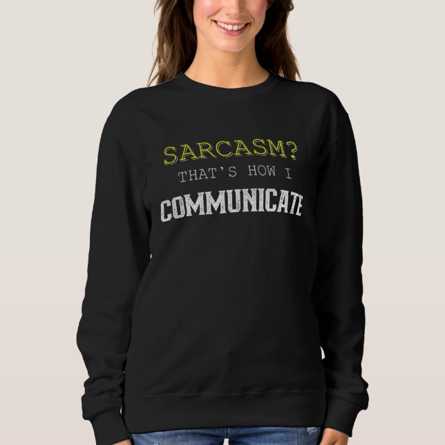 Sarcasm That's How I Communicate Sweatshirt (Front)