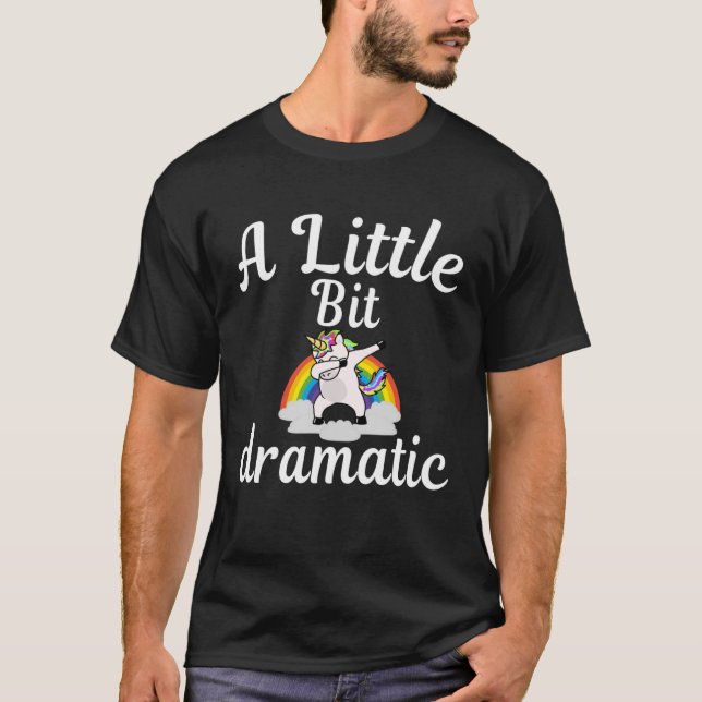 Sarcastic  A Little Bit Dramatic dabbing unicorns T-Shirt (Front)