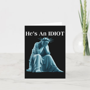Sarcastic Anti-trump He Is An Idiot Statue Of Libe Card
