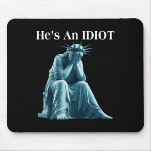 Sarcastic Anti-trump He Is An Idiot Statue Of Libe Mouse Pad