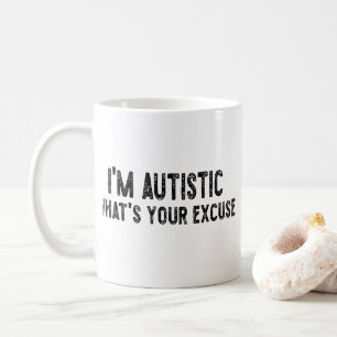 Sarcastic Autism I'm Autistic, What's Your Excuse Coffee Mug